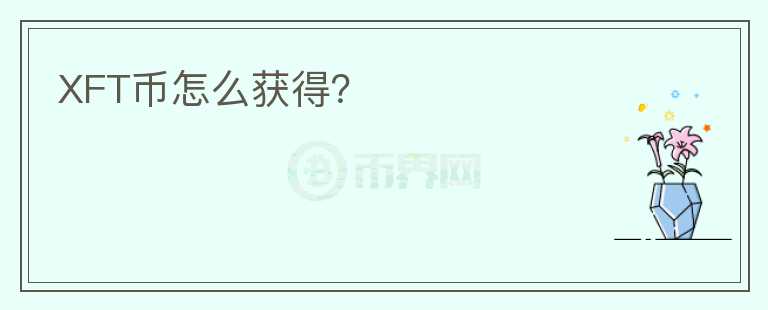 XFT幣怎么獲得？