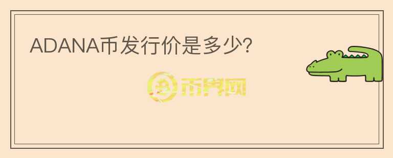ADANA幣發(fā)行價(jià)是多少？