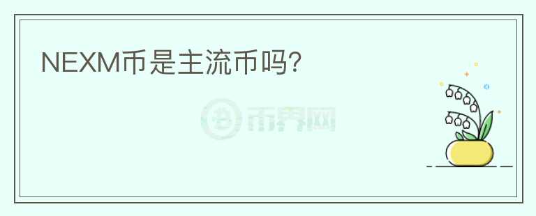 NEXM幣是主流幣嗎？