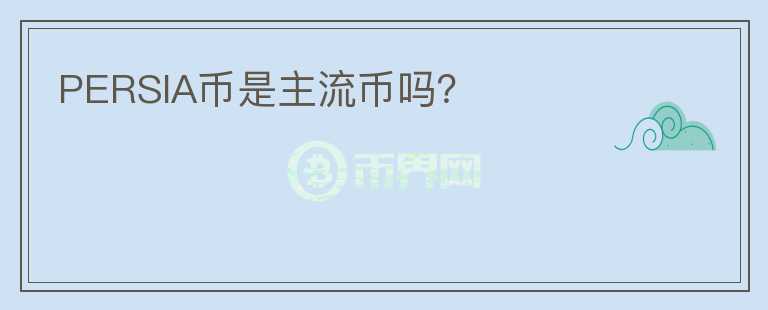 PERSIA幣是主流幣嗎？