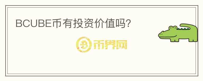 BCUBE幣有投資價(jià)值嗎？