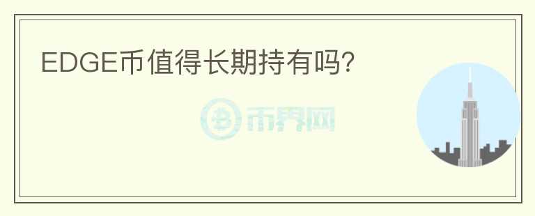 EDGE幣值得長(zhǎng)期持有嗎？