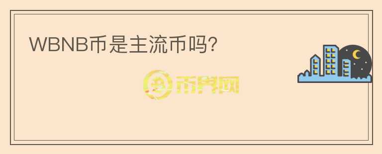 WBNB幣是主流幣嗎？