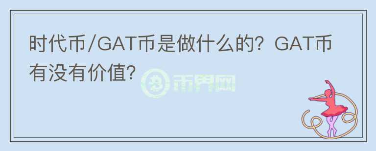 時(shí)代幣/GAT幣是做什么的？GAT幣有沒有價(jià)值？