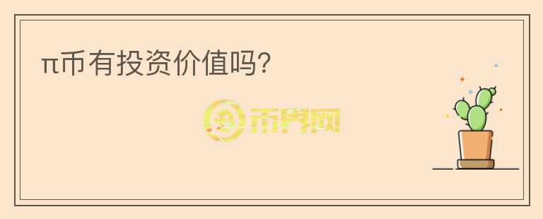 π幣有投資價(jià)值嗎？