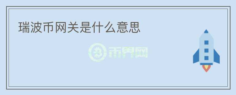 瑞波幣網(wǎng)關(guān)是什么意思