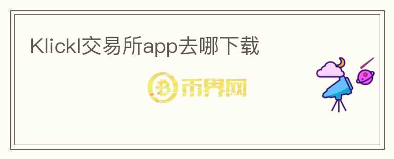 Klickl交易所app去哪下載