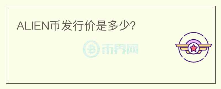 ALIEN幣發(fā)行價(jià)是多少？