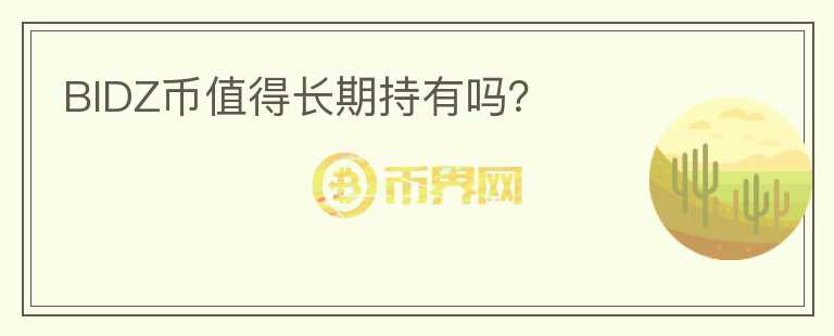 BIDZ幣值得長(zhǎng)期持有嗎？