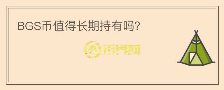 BGS幣值得長(zhǎng)期持有嗎?