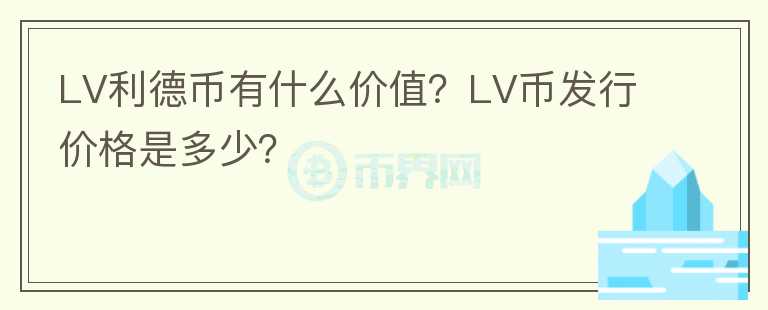 LV利德幣有什么價值？LV幣發(fā)行價格是多少？