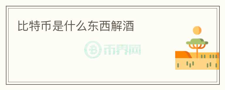 比特幣是什么東西解酒