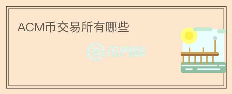 ACM幣交易所有哪些