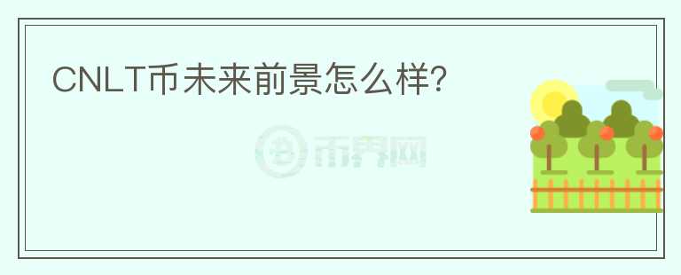 CNLT幣未來前景怎么樣？