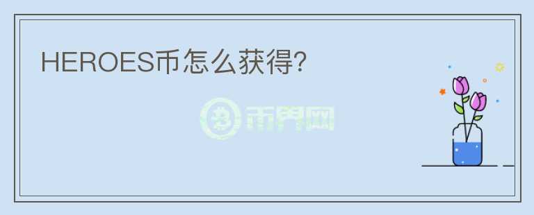 HEROES幣怎么獲得？