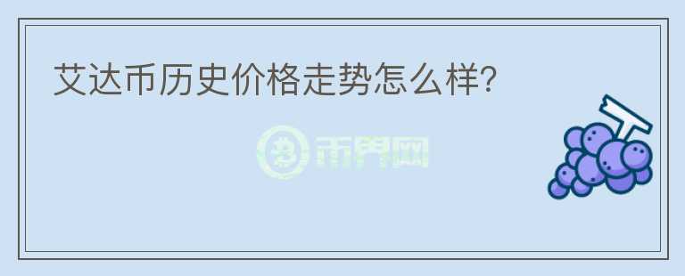 艾達(dá)幣歷史價格走勢怎么樣？