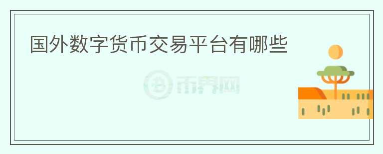 國外數(shù)字貨幣交易平臺(tái)有哪些