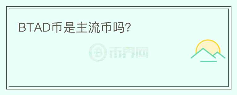 BTAD幣是主流幣嗎？