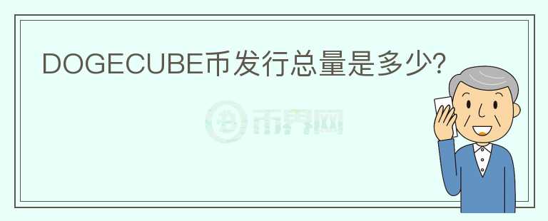 DOGECUBE幣發(fā)行總量是多少？