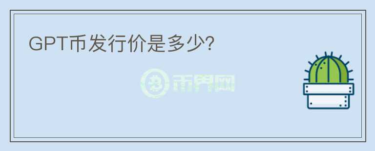 GPT幣發(fā)行價(jià)是多少?