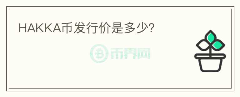 HAKKA幣發(fā)行價是多少？