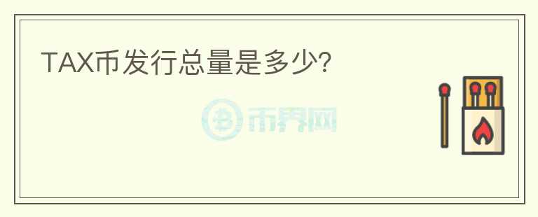 TAX幣發(fā)行總量是多少？