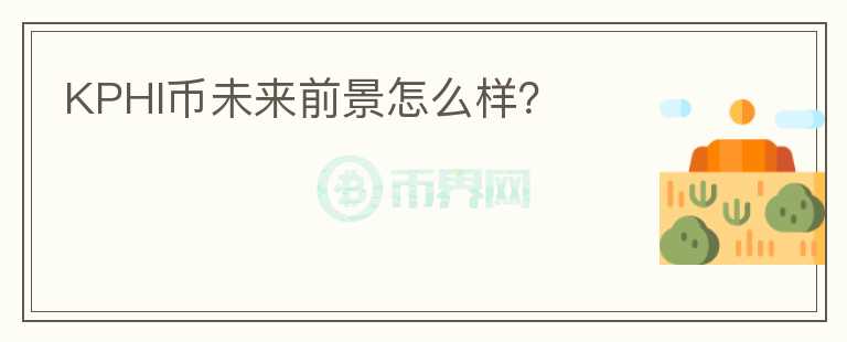 KPHI幣未來前景怎么樣？