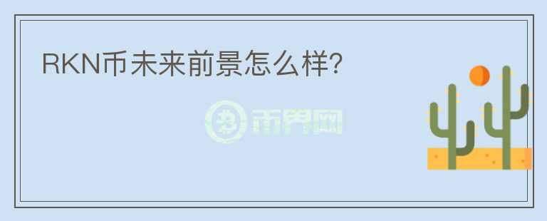 RKN幣未來前景怎么樣？