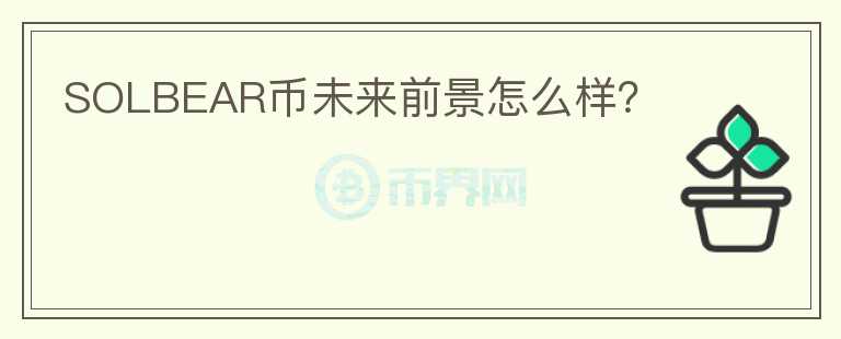 SOLBEAR幣未來前景怎么樣？