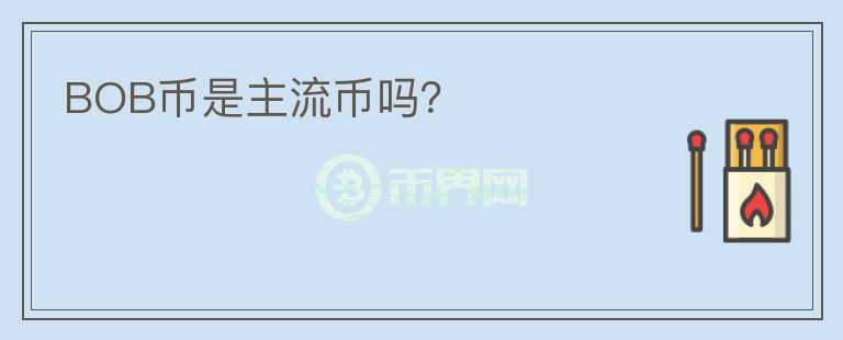 BOB幣是主流幣嗎？