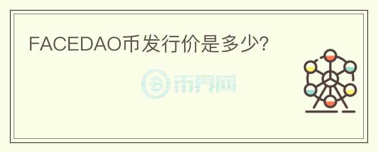 FACEDAO幣發(fā)行價(jià)是多少？