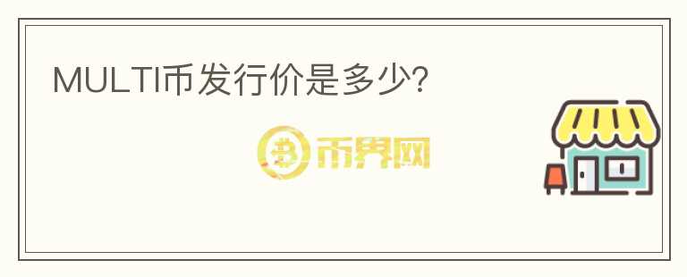 MULTI幣發(fā)行價是多少？