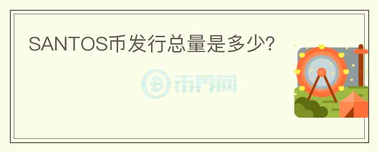 SANTOS幣發(fā)行總量是多少？