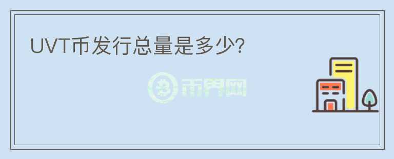 UVT幣發(fā)行總量是多少？