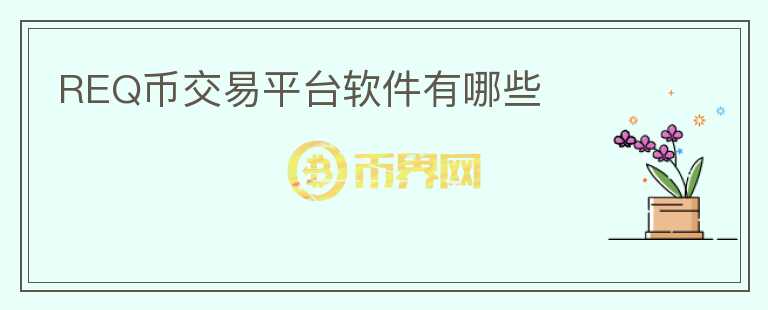 REQ幣交易平臺軟件有哪些