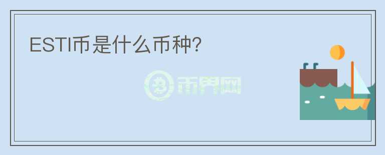 ESTI幣是什么幣種？
