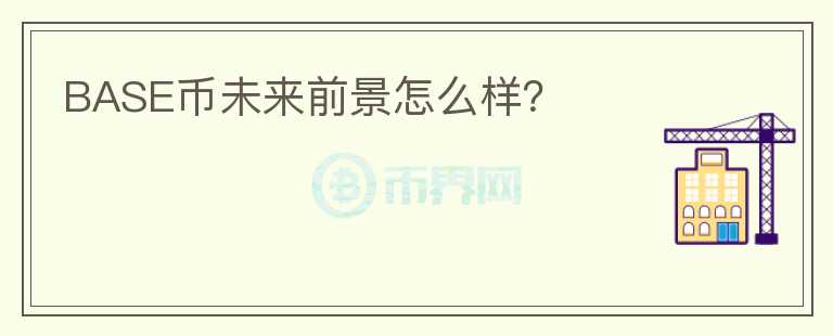 BASE幣未來前景怎么樣？