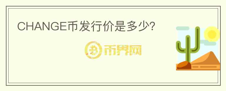 CHANGE幣發(fā)行價是多少？