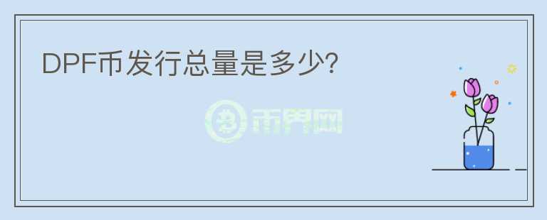 DPF幣發(fā)行總量是多少？