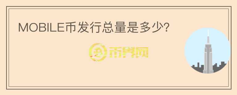 MOBILE幣發(fā)行總量是多少？