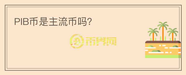 PIB幣是主流幣嗎？
