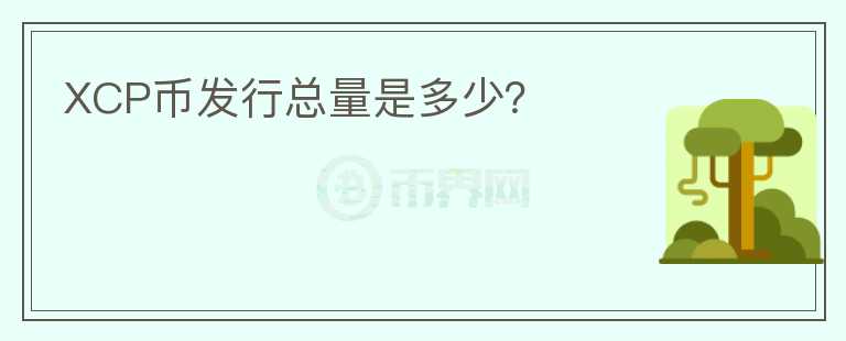 XCP幣發(fā)行總量是多少？