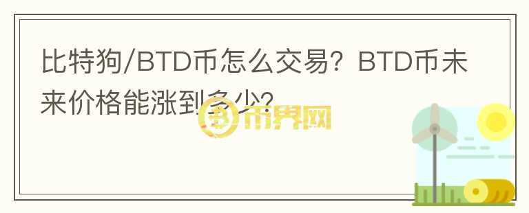 比特狗/BTD幣怎么交易？BTD幣未來價(jià)格能漲到多少？