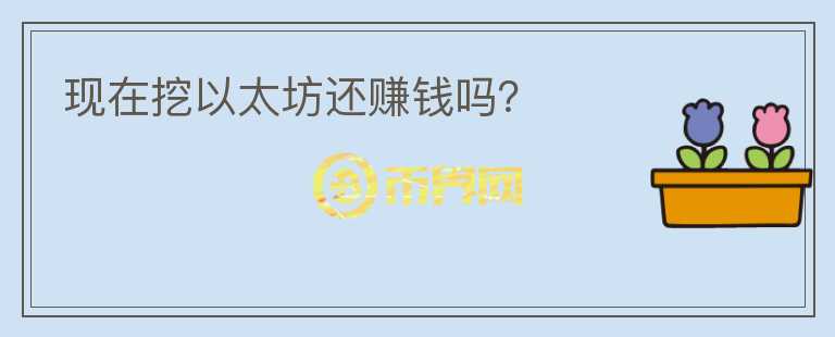 現(xiàn)在挖以太坊還賺錢嗎？