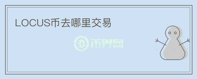 LOCUS幣去哪里交易