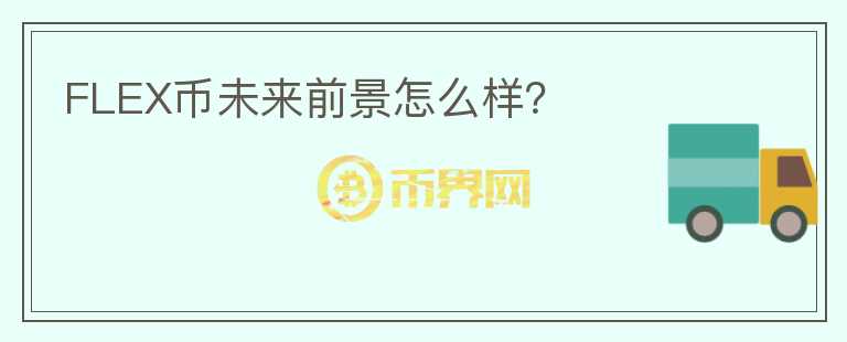 FLEX幣未來(lái)前景怎么樣?