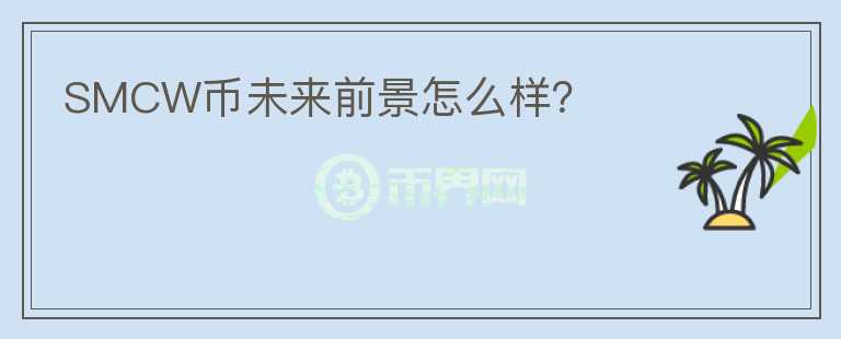 SMCW幣未來前景怎么樣？