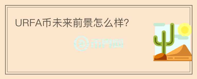 URFA幣未來前景怎么樣？
