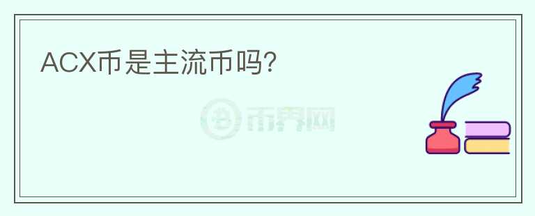 ACX幣是主流幣嗎？