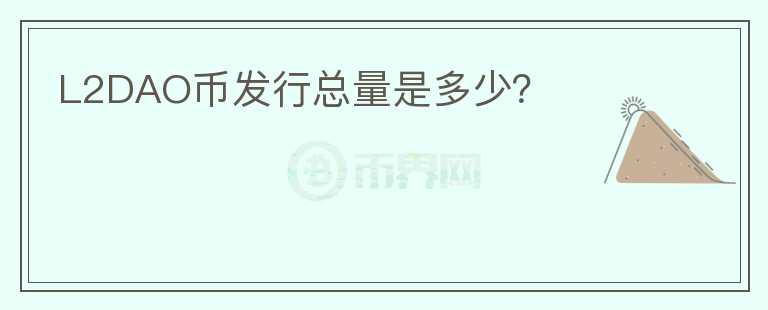 L2DAO幣發(fā)行總量是多少？